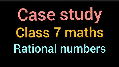 Case study  | Class 7 maths | Rational numbers | Case based questions for class 7 with solutions