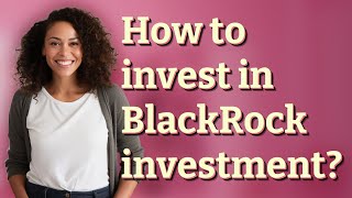 How to invest in BlackRock investment?