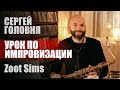 Сергей Головня / как снимать джазовое соло на примере саксофониста по имени Zoot Sims / импровизация