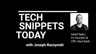 Tech Snippets Today – Next Earth - David Taylor – Co-Founder &amp; CPO, with Joseph Raczynski