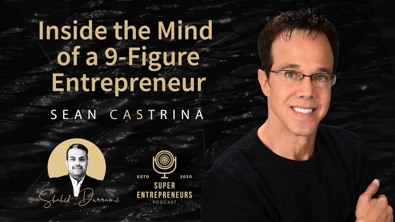 INSIDE THE MIND OF A 9-FIGURE ENTREPRENEUR WITH SEAN CASTRINA