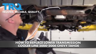 How To Replace Lower Transmission Cooler Line 2000-2006 Chevy Tahoe