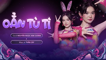 OẲN TÙ TÌ | NGUYỄN NGỌC KIM CƯƠNG  x TUẤN CRY | OFFICIAL MV