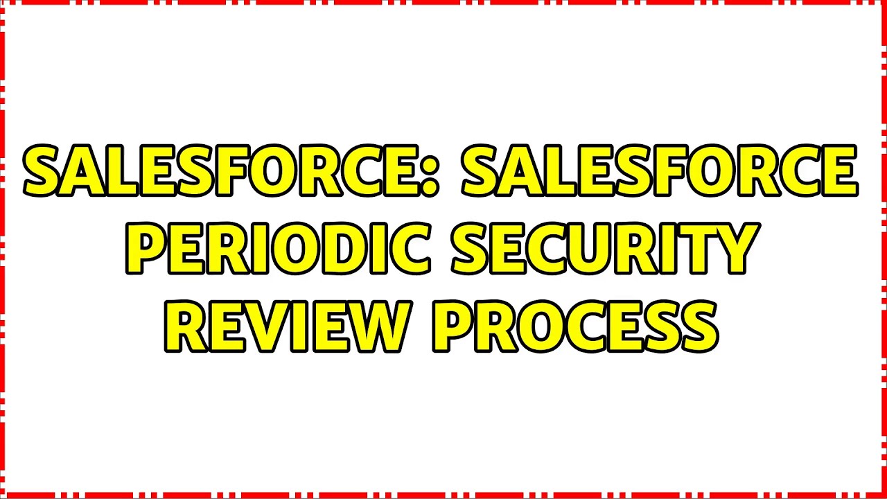Salesforce: Salesforce periodic security review process - YouTube