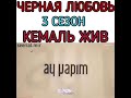 Черная любовь 3 сезон,Кемаль жив