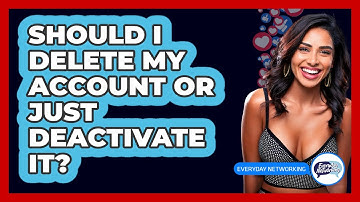 Should I Delete My Account Or Just Deactivate It?
