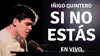 Iñigo Quintero - Si No Estás (En Vivo) | Cien complejos sin sentido