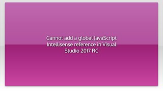 Cannot add a global JavaScript Intellisense reference in Visual Studio 2017 RC