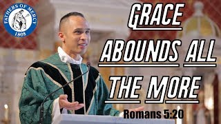 Where sin abounds, grace abounds all the more!