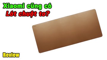 Review lót chuột bàn phím to của Xiaomi | Gì cũng có mà giá hơi cao