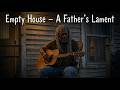 Empty House – A Father’s Lament