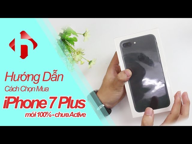 Cách Chọn Mua iPhone 7 Plus mới 100% Chưa ACTIVE | HungMobile