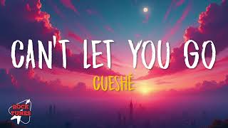 Cueshé - Can't Let You Go (Lyrics)