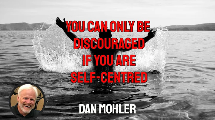 You can only be discouraged if you are self-centre...