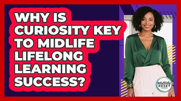 Why Is Curiosity Key To Midlife Lifelong Learning Success? - Midlife Reset Coach