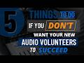 5 Things to Do If You DON’T Want Your New Audio Volunteers to Succeed