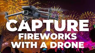 How To Capture Fireworks With A Drone