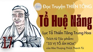 Tập 17: 33 VỊ TỔ THIỀN TÔNG ẤN HOA | TỔ THỨ SÁU TRUNG HOA: LỤC TỔ HUỆ NĂNG | HT Thích Thanh Từ