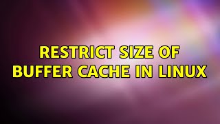 Unix & Linux: Restrict size of buffer cache in Linux (5 Solutions!!)