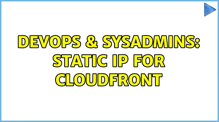 DevOps & SysAdmins: Static IP for cloudfront (2 Solutions!!)