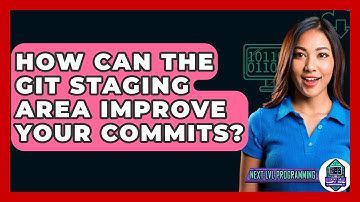 How Can The Git Staging Area Improve Your Commits? - Next LVL Programming