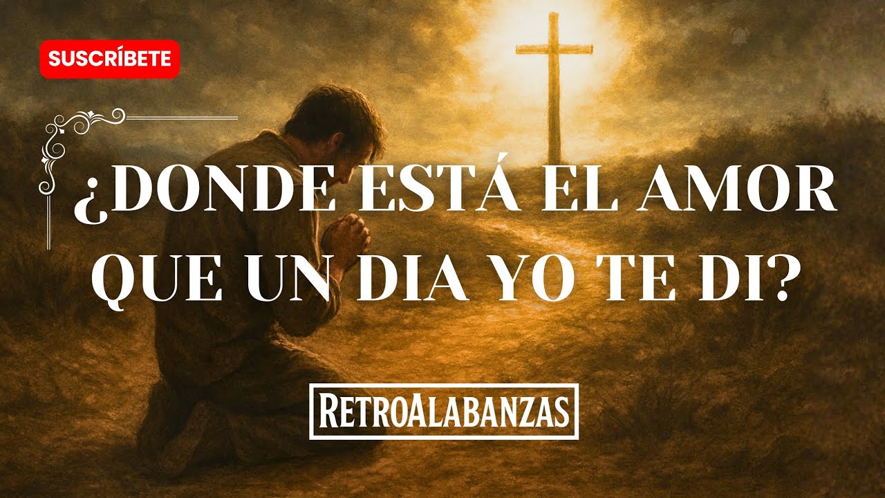 ¿Dónde está el amor que un día yo te di? | Un canto de arrepentimiento y renovación espiritual