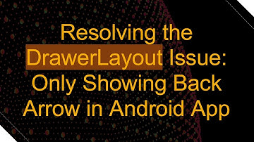 Resolving the DrawerLayout Issue: Only Showing Back Arrow in Android App
