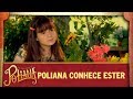 Poliana conhece Ester | As Aventuras de Poliana