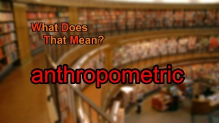 What does anthropometric mean?