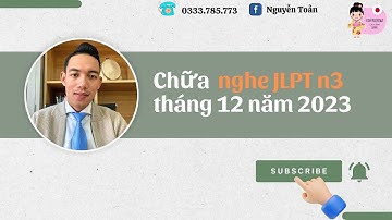 Chữa đề thi nghe JLPT N3  tháng 12 năm 2023