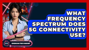 What Frequency Spectrum Does 5G Connectivity Use? - Emerging Tech Insider