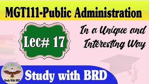 MGT111 Lecture 17 | Introduction to Public Administration | MGT111 Short Lectures | Study with BRD