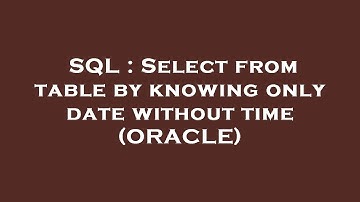 SQL : Select from table by knowing only date without time (ORACLE)