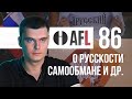 AFL-86 | О Русскости, самообмане и др.