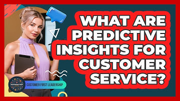 What Are Predictive Insights For Customer Service?