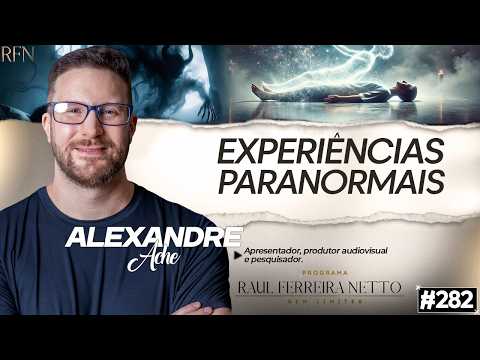 ALEXANDRE ACHE - PARANORMAL EXPERIENCE - SEM LIMITES #282