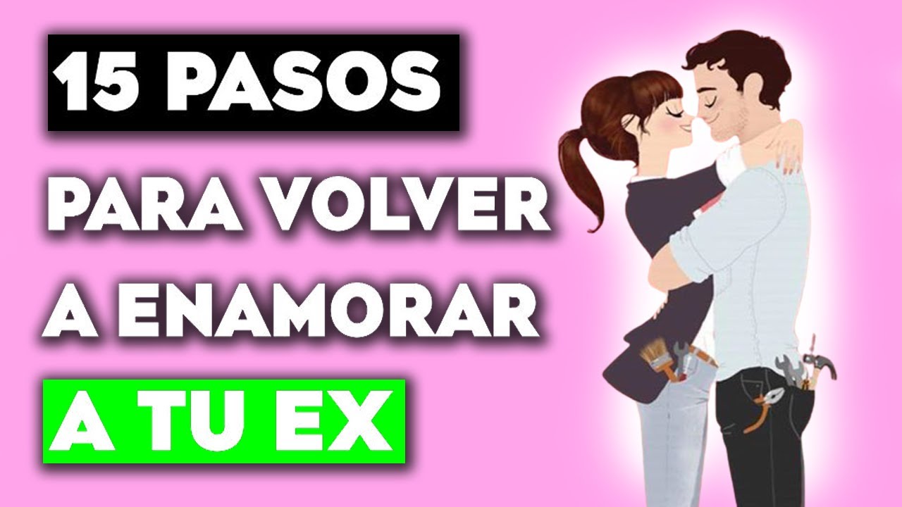 15 PASOS PARA ENAMORAR A TU EX - YouTube
