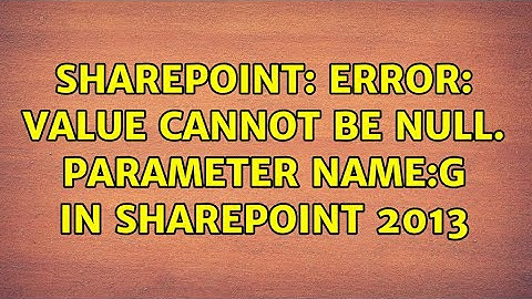 Sharepoint: Error: value cannot be null. parameter name:g in sharepoint 2013