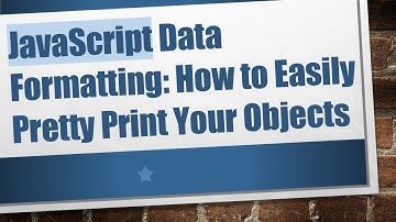 JavaScript Data Formatting: How to Easily Pretty Print Your Objects