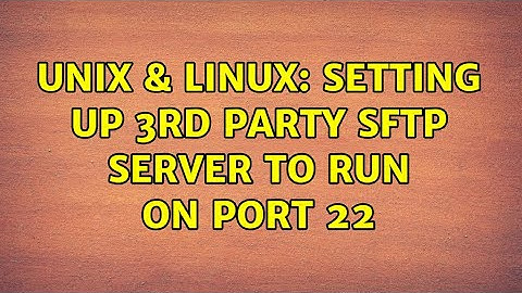 Unix & Linux: Setting up 3rd party sftp server to run on port 22
