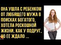 Ушла от любящего мужа с ребенком в поисках богатого, но любовь за деньги не купишь.Жизненные истории