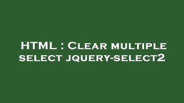 HTML : Clear multiple select jquery-select2