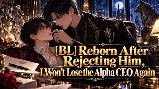 [BL] Reborn After Rejecting Him, I Won’t Lose the Alpha CEO Again