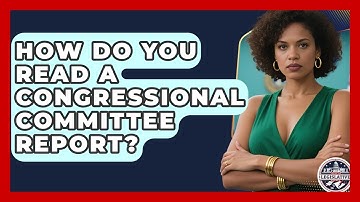 How Do You Read A Congressional Committee Report? - Inside the Legislative Branch