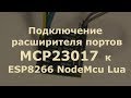 Подключение расширителя портов MCP23017 к ESP8266 NodeMcu Lua