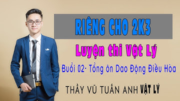 [Live 2k3 - Buổi 2] TỔNG ÔN DAO ĐỘNG ĐIỀU HÒA - Luyện thi Vật Lý - thầy Vũ Tuấn Anh