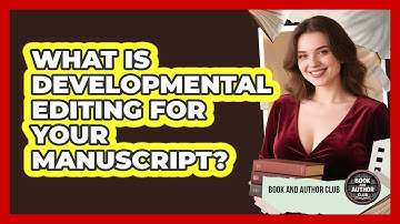 What Is Developmental Editing For Your Manuscript? - Book and Author Club