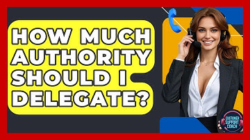 How Much Authority Should I Delegate? - Customer Support Coach