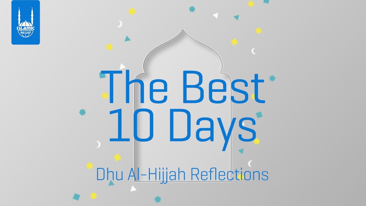 The Best 10 Days - Dhu Al-Hijjah Reflections 2022 - Islamic Relief ...