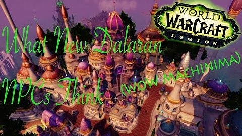What New Dalaran NPCs Think (WoW Machinima)